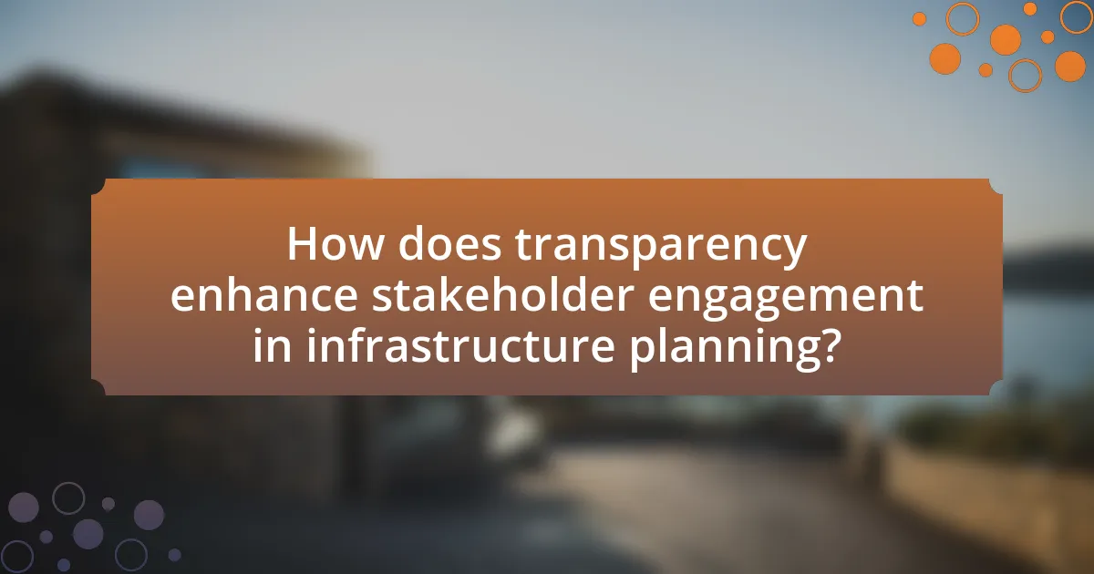 How does transparency enhance stakeholder engagement in infrastructure planning?